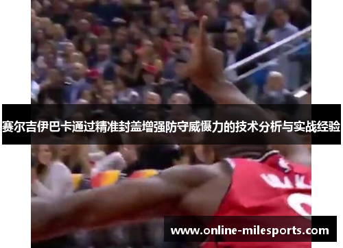 赛尔吉伊巴卡通过精准封盖增强防守威慑力的技术分析与实战经验