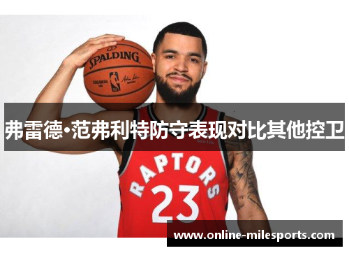 弗雷德·范弗利特防守表现对比其他控卫