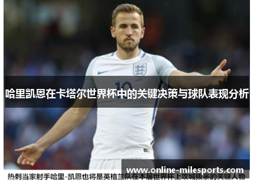 哈里凯恩在卡塔尔世界杯中的关键决策与球队表现分析