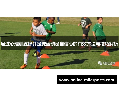 通过心理训练提升足球运动员自信心的有效方法与技巧解析