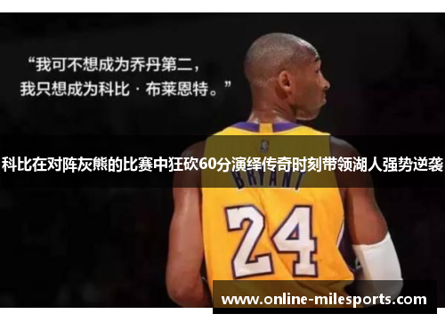 科比在对阵灰熊的比赛中狂砍60分演绎传奇时刻带领湖人强势逆袭