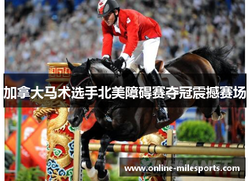 加拿大马术选手北美障碍赛夺冠震撼赛场