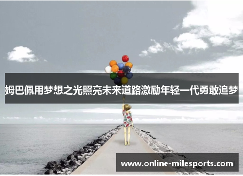 姆巴佩用梦想之光照亮未来道路激励年轻一代勇敢追梦