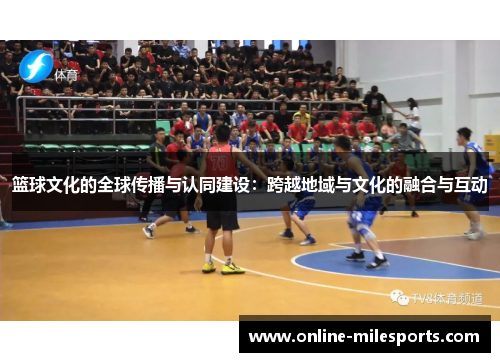 篮球文化的全球传播与认同建设：跨越地域与文化的融合与互动