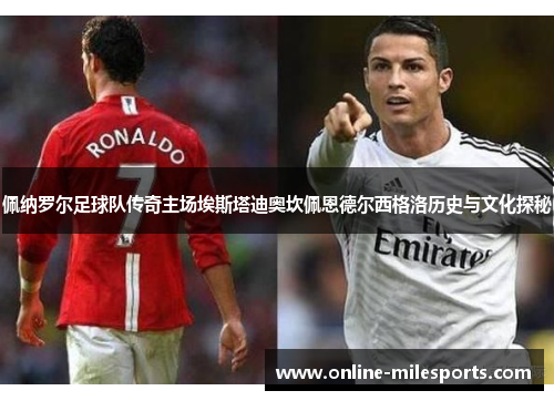 佩纳罗尔足球队传奇主场埃斯塔迪奥坎佩恩德尔西格洛历史与文化探秘