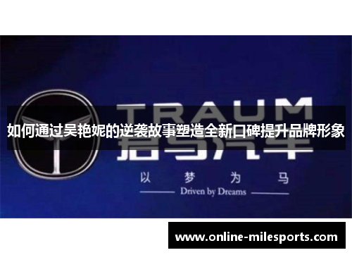 如何通过吴艳妮的逆袭故事塑造全新口碑提升品牌形象