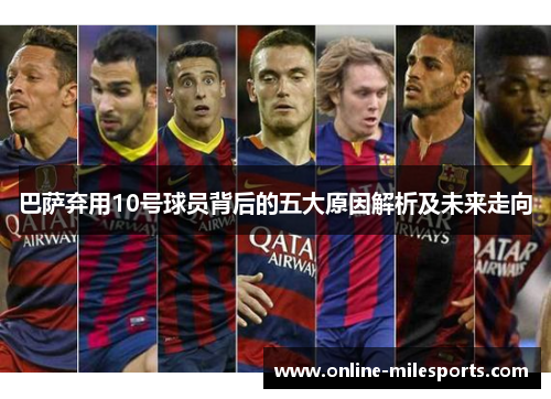 巴萨弃用10号球员背后的五大原因解析及未来走向
