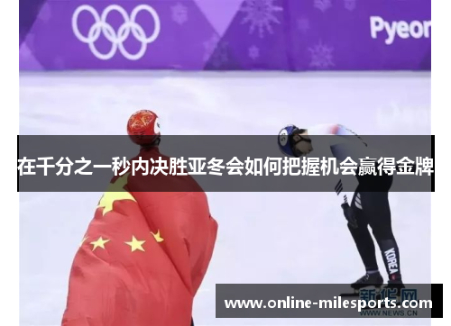 在千分之一秒内决胜亚冬会如何把握机会赢得金牌