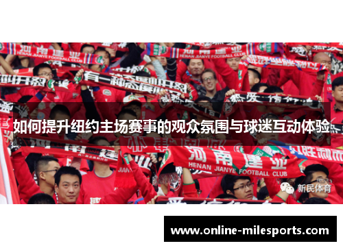 如何提升纽约主场赛事的观众氛围与球迷互动体验