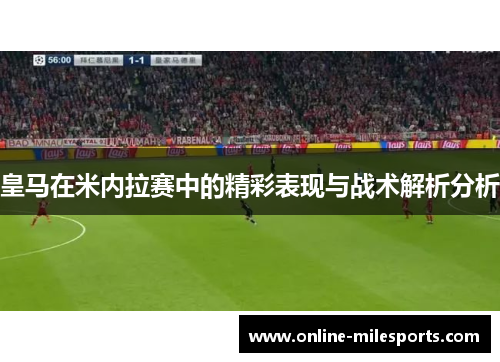 皇马在米内拉赛中的精彩表现与战术解析分析