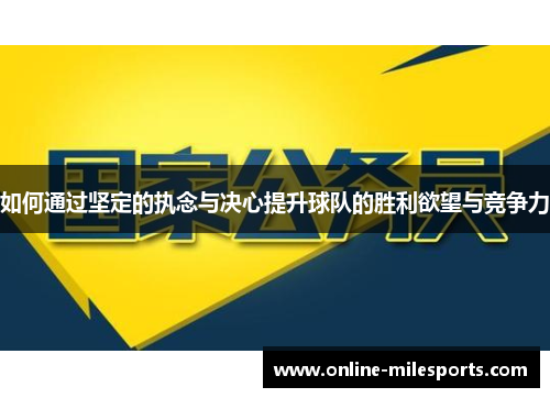 如何通过坚定的执念与决心提升球队的胜利欲望与竞争力
