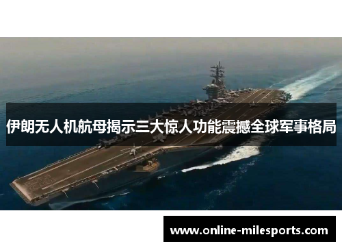 伊朗无人机航母揭示三大惊人功能震撼全球军事格局