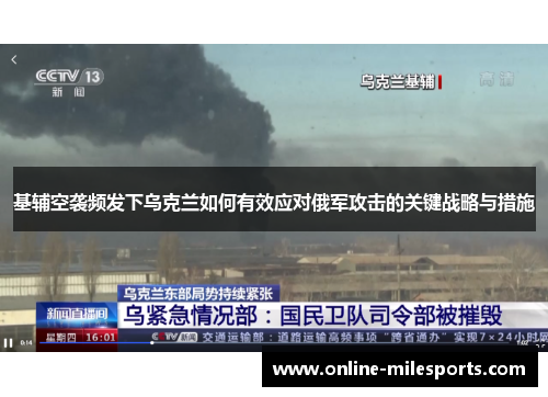 基辅空袭频发下乌克兰如何有效应对俄军攻击的关键战略与措施